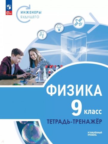Физика. Инженеры будущего. 9 класс. Тетрадь-тренажёр. Учебное пособие. Углублённый уровень