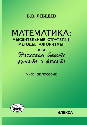 Математика. Мыслительные стратегии, методы, алгоритмы, или Начинаем вместе думать и решать