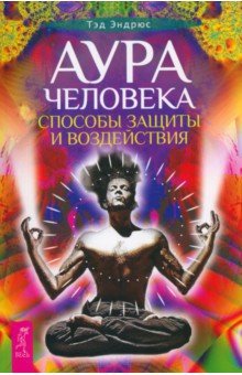 Аура человека. Способы защиты и воздействия Аура человека. Способы защиты и воздействия