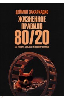Жизненное правило 80/20. Как успевать больше с меньшими усилиями Жизненное правило 80/20. Как успевать больше с меньшими усилиями
