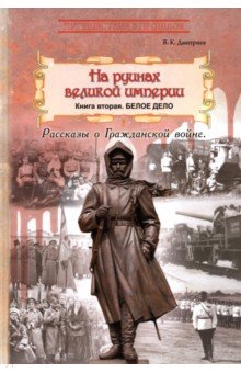 На руинах великой империи. Книга 2. Белое дело На руинах великой империи. Книга 2. Белое дело