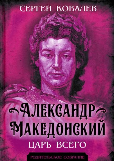 Александр Македонский. Царь Всего