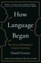 How Language Began. The Story of Humanity's Greatest Invention