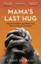 Mama's Last Hug. Animal Emotions and What They Teach Us about Ourselves