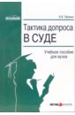 Тактика допроса в суде: Процессуальные и криминалистические аспекты: Учебное пособие