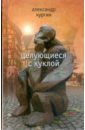 Хургин Александр Целующиеся с куклой Хургин Александр Целующиеся с куклой