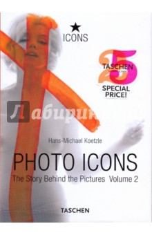Koetzle Hans-Michael Photo Icons. The Story Behind the Pictures. Vol. 2