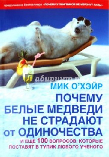 Почему белые медведи не страдают от одиночества? и еще 100 вопросов, которые поставят в тупик