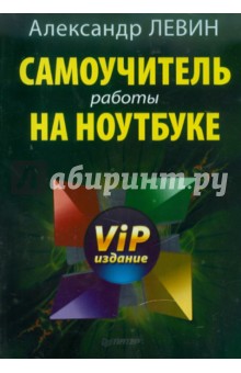 Левин Александр Шлемович Самоучитель работы на ноутбуке. VIP-издание