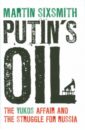 Sixsmith Martin Putin's Oil. The Yukos Affair and the Struggle for Russia