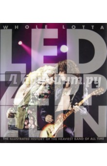 Bream Jon Whole Lotta Led Zeppelin: The Illustrated History of the Heaviest Band of All Time