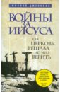 Войны за Иисуса: Как церковь решала, во что верить