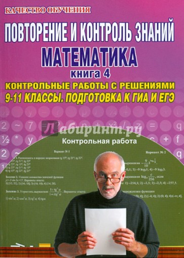 Повторение и контроль знаний. Математика. 9-11 классы. Книга 4. Контрольные работы с решениями