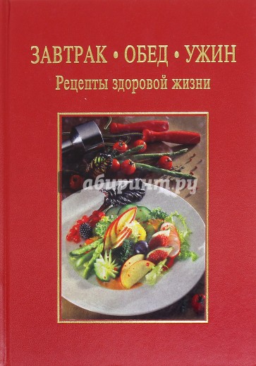Завтрак. Обед. Ужин. Рецепты здоровой жизни
