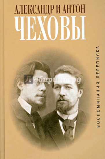 Александр и Антон Чеховы. Воспоминания, переписка