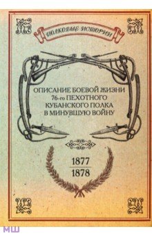 Описание боевой жизни 76-го пехотного Кубанского полка в минувшую войну 1877-1878 гг.