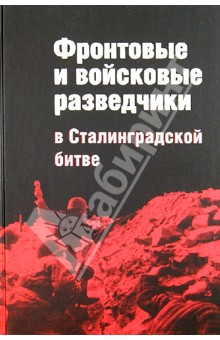Фронтовые и войсковые разведчики в Сталинградской битве (в документах и лицах)