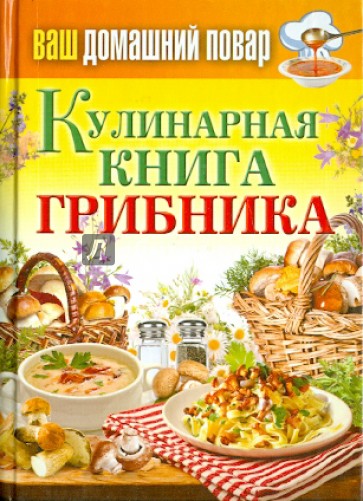 Ваш домашний повар. Кулинарная книга грибника