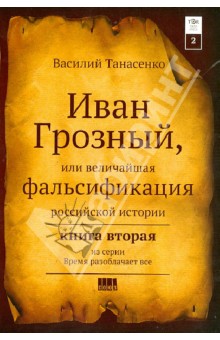 Иван Грозный, или величайшая фальсификация российской истории. Книга 2