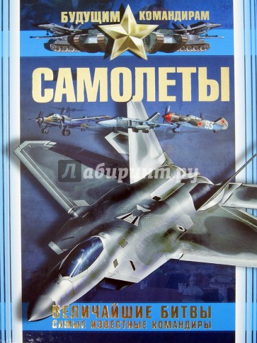 Самолеты. Величайшие битвы. Самые известные командиры