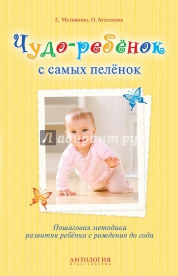 Чудо-ребёнок с самых пелёнок: Пошаговая методика развития ребёнка с рождения до года