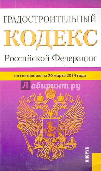 Градостроительный кодекс Российской Федерации по состоянию на 20 марта 2014 года