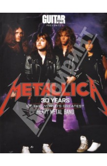  Metallica. 30 Years of the World's Greatest Heavy Metal Band