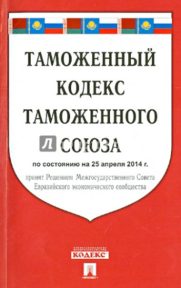 Таможенный кодекс таможенного союза по состоянию на 25.04.2014 г.