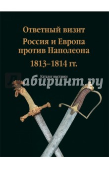 Ответный визит. Россия и Европа против Наполеона. 1813-1814 гг. "(каталог выставки)
