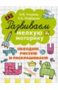 Узорова Ольга Васильевна, Нефедова Елена Алексеевна Развиваем мелкую моторику. Обводим, рисуем и раскрашиваем Узорова Ольга Васильевна, Нефедова Елена Алексеевна Развиваем мелкую моторику. Обводим, рисуем и раскрашиваем