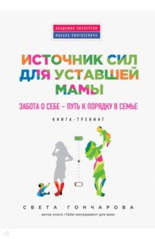 Источник сил для уставшей мамы. Забота о себе - путь к порядку в семье. Книга-тренинг