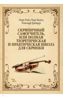 Скрипичный самоучитель, или Полная теоретическая и практическая школа для скрипки. Учебное пособие