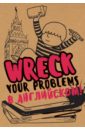   Wreck your problems   !