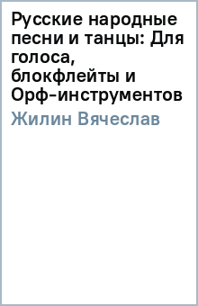 Вячеслав Жилин - Русские народные песни и танцы: Для голоса, блокфлейты и Орф-инструментов обложка книги
