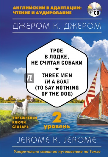 Трое в лодке, не считая собаки = Three Men in a Boat (to say Nothing of the Dog). 2-й уровень (+CD)