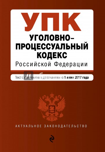 Уголовно-процессуальный кодекс РФ на 01.06.2017 г.