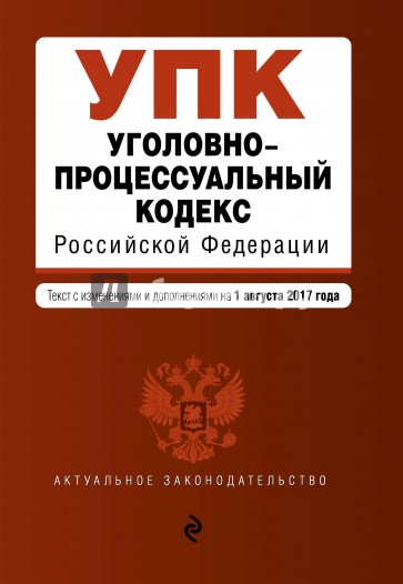 Уголовно-процессуальный кодекс РФ на 01.08.2017 г.