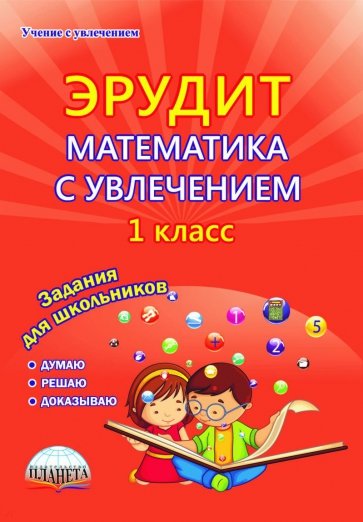Эрудит. Математика с увлечением. Думаю, решаю, доказываю... 1 класс. Тетрадь для обучающихся