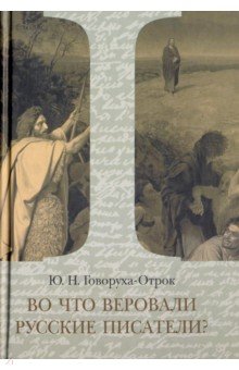 Во что веровали русские писатели? Литературная критика и религиозно-философская публицистика. Том 1