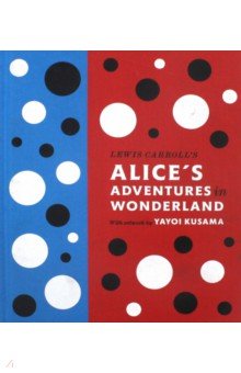 Lewis Carroll's Alice's Adventures in Wonderland. With Artwork by Yayoi Kusama