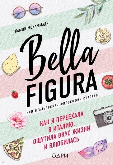 Bella Figura, или Итальянская философия счастья. Как я переехала в Италию, ощутила вкус жизни и влюб