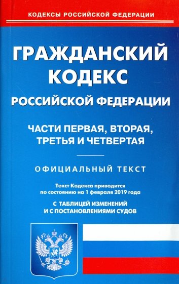Гражданский кодекс РФ. Части 1-4 на 01.02.19