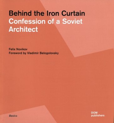 Behind the Iron Curtain. Confession of a Soviet Architect