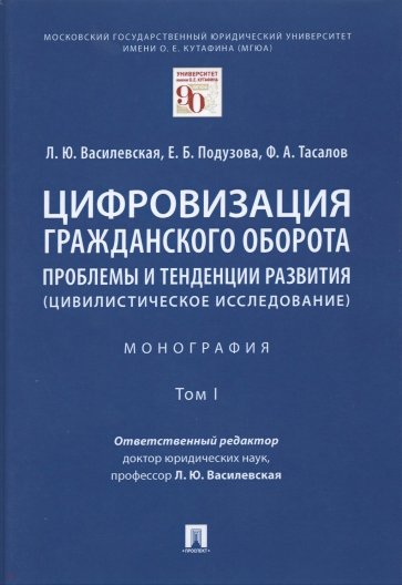 Цифровизация гражданского оборота. Проблемы и тенденции развития (цивилистическое исследование). Т.I