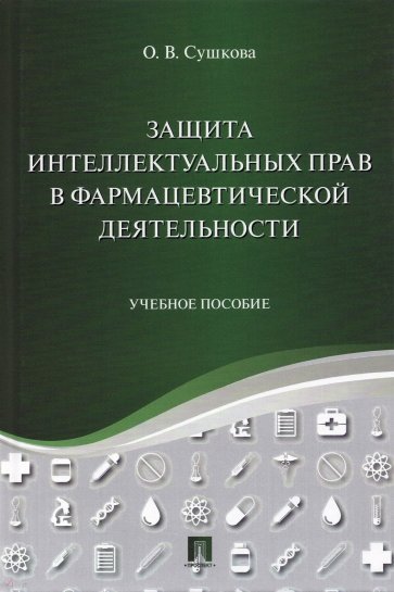 Защита интеллектуальных прав в фармацевтической деятельности. Учебное пособие