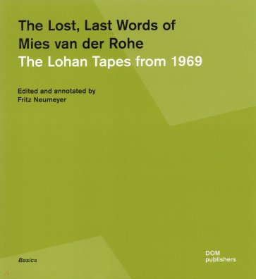 The Lost Last Words of Mies van der Rohe. The Lohan Tapes from 1969