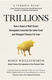 Trillions. How a Band of Wall Street Renegades Invented the Index Fund and Changed Finance Forever
Trillions. How a Band of Wall Street Renegades Invented the Index Fund and Changed Finance Forever