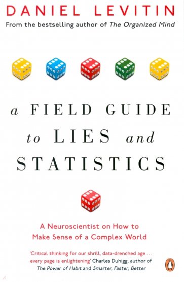 A Field Guide to Lies and Statistics. A Neuroscientist on How to Make Sense of a Complex World