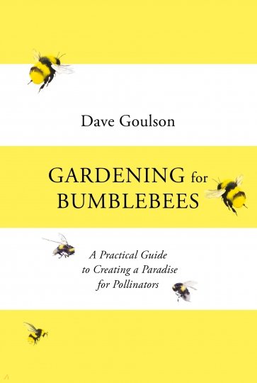 Gardening for Bumblebees. A Practical Guide to Creating a Paradise for Pollinators