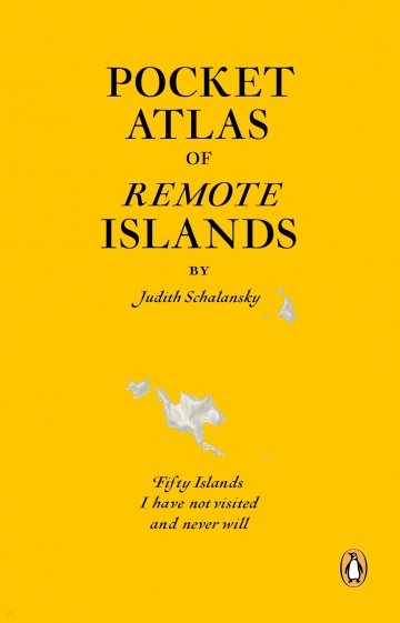 Pocket Atlas of Remote Islands. Fifty Islands I Have Not Visited and Never Will